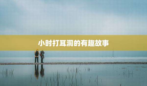 小时打耳洞的有趣故事