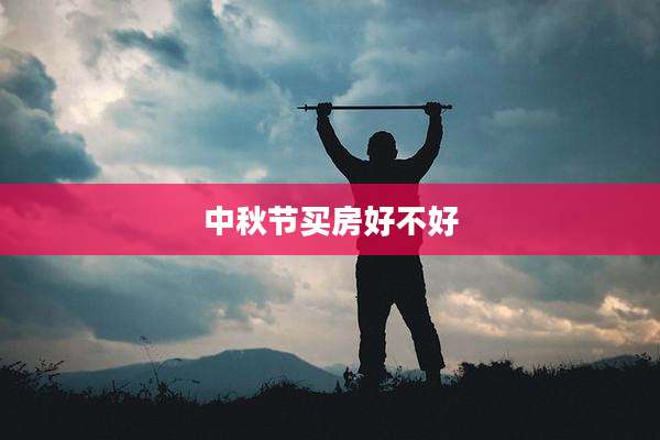 中秋节买房好不好