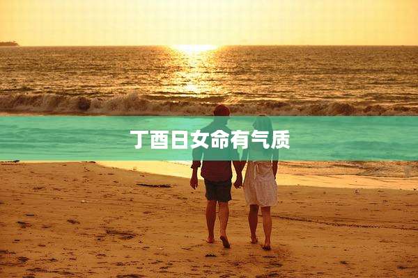 丁酉日女命有气质