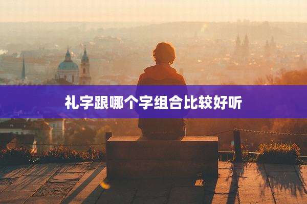 礼字跟哪个字组合比较好听