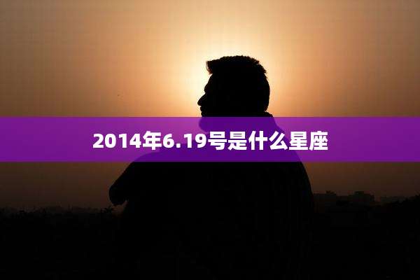 2014年6.19号是什么星座
