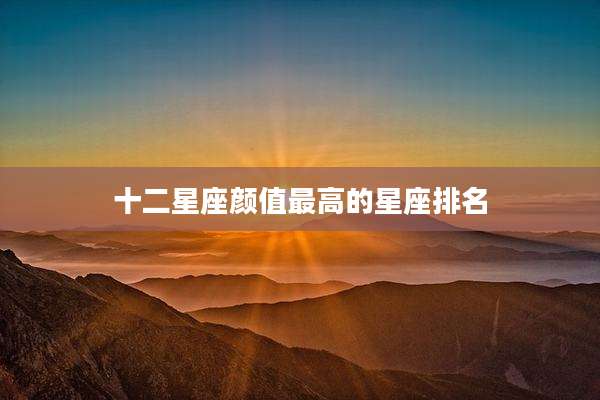 十二星座颜值最高的星座排名