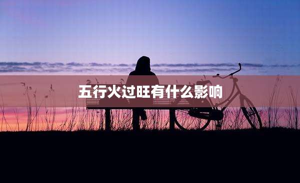 五行火过旺有什么影响
