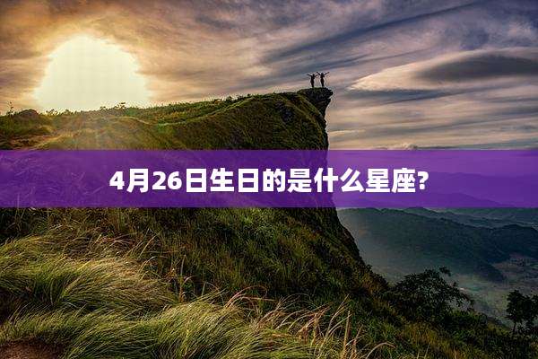 4月26日生日的是什么星座?