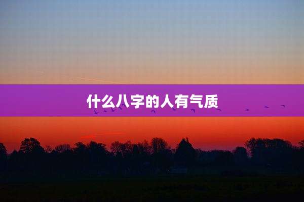 什么八字的人有气质