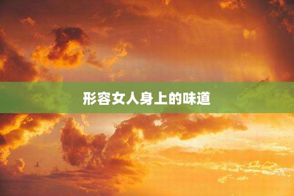 形容女人身上的味道