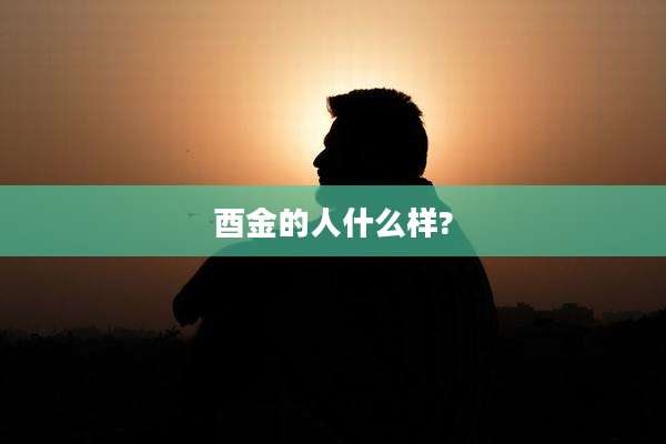 酉金的人什么样?