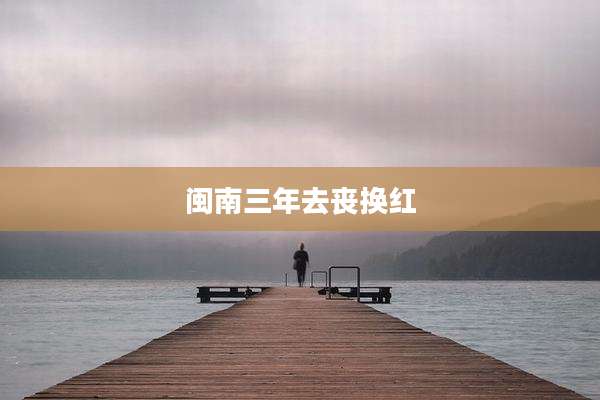 闽南三年去丧换红