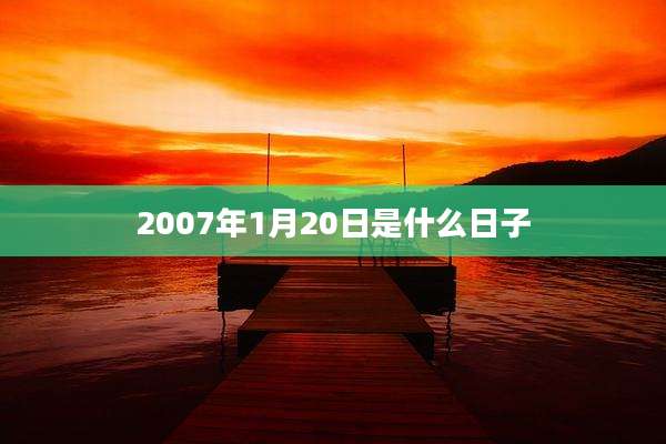 2007年1月20日是什么日子