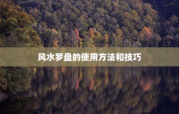 风水罗盘的使用方法和技巧