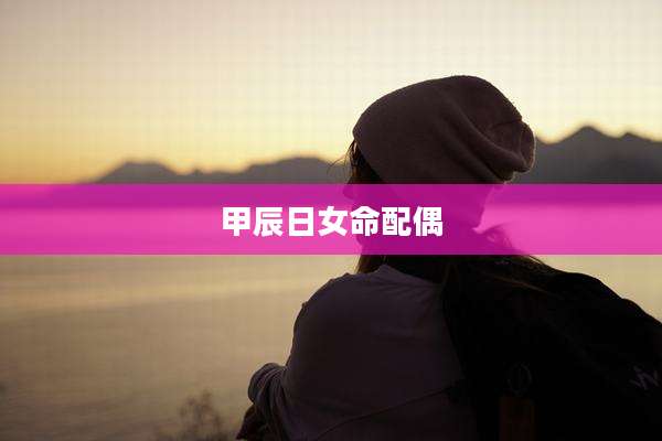 甲辰日女命配偶
