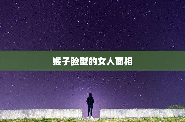 猴子脸型的女人面相