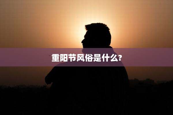 重阳节风俗是什么?
