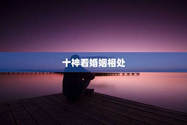 十神看婚姻相处