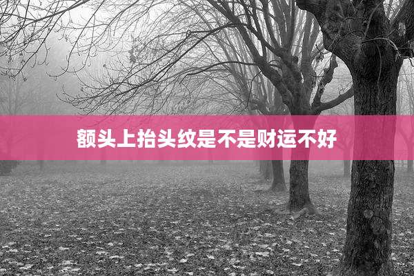 额头上抬头纹是不是财运不好
