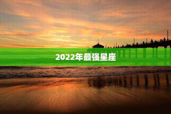 2022年最强星座