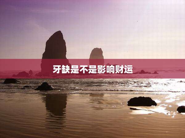 牙缺是不是影响财运