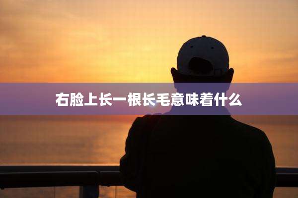 右脸上长一根长毛意味着什么