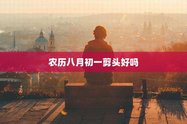 农历八月初一剪头好吗