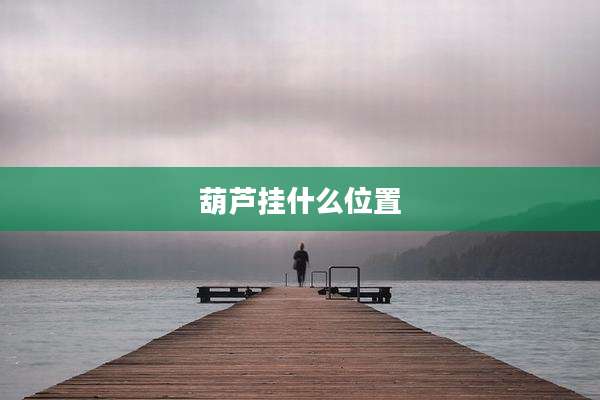 葫芦挂什么位置