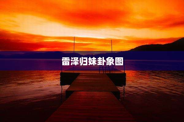 雷泽归妹卦象图