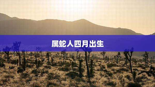 属蛇人四月出生
