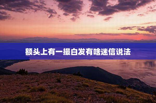 额头上有一撮白发有啥迷信说法
