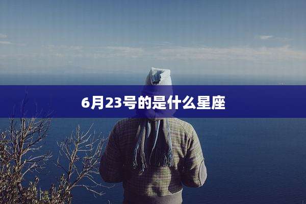6月23号的是什么星座