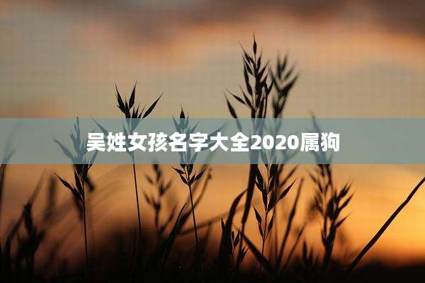 吴姓女孩名字大全2020属狗