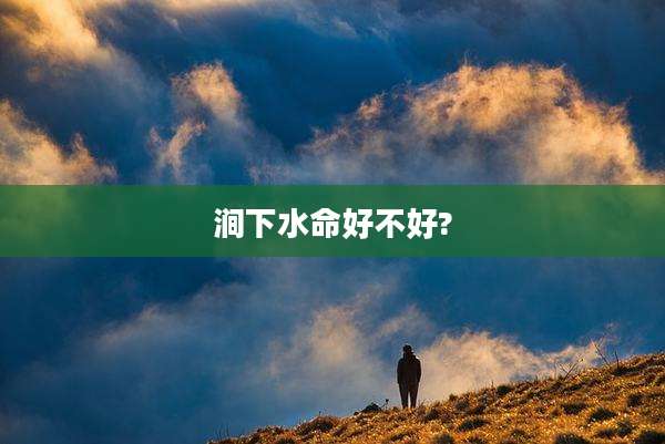 涧下水命好不好?