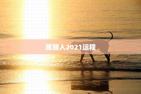 属猴人2021运程
