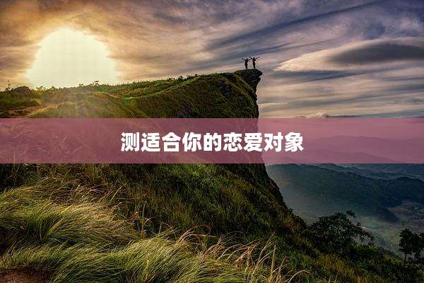 测适合你的恋爱对象