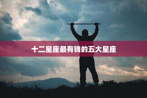 十二星座最有钱的五大星座