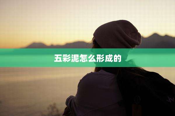 五彩泥怎么形成的