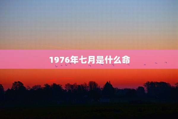 1976年七月是什么命