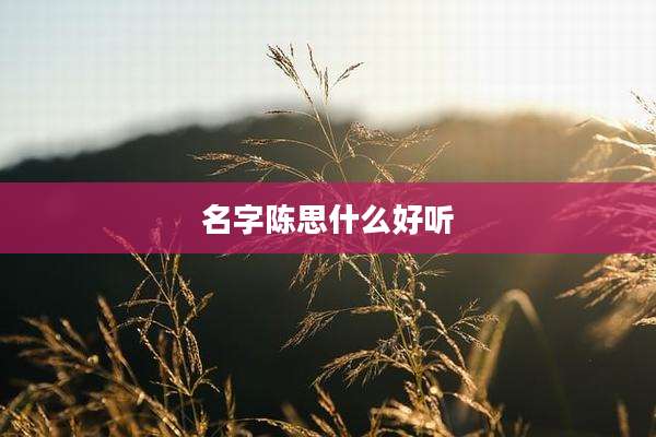 名字陈思什么好听