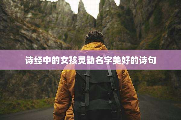 诗经中的女孩灵动名字美好的诗句