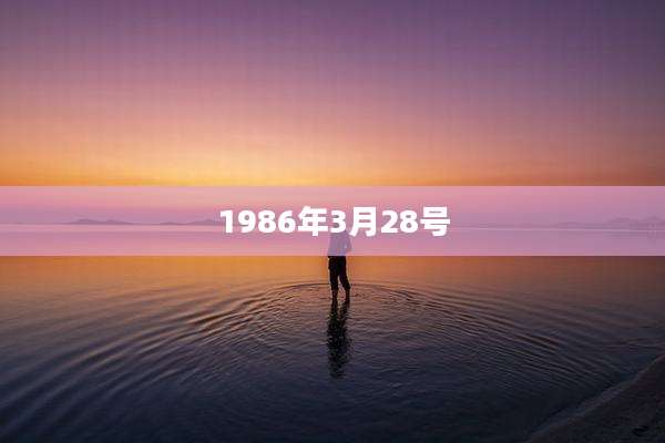 1986年3月28号