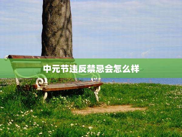中元节违反禁忌会怎么样
