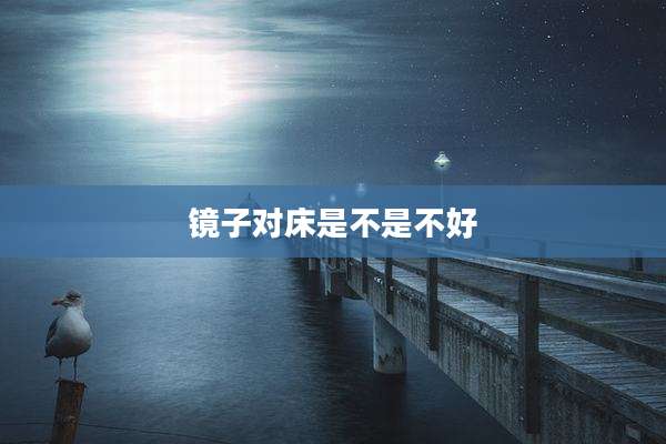 镜子对床是不是不好
