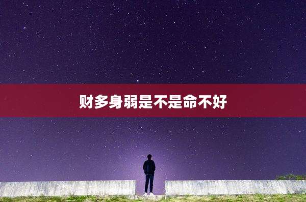 财多身弱是不是命不好
