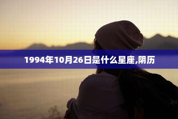 1994年10月26日是什么星座,阴历