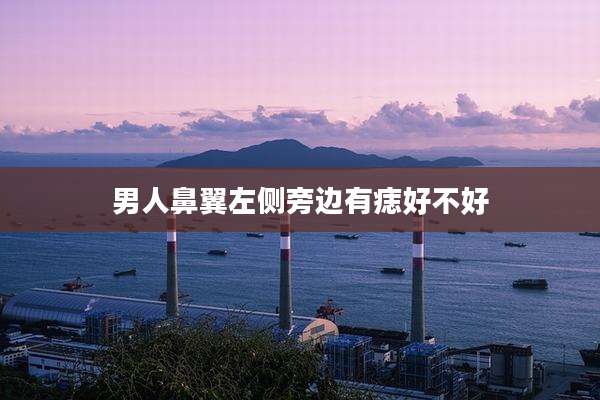 男人鼻翼左侧旁边有痣好不好