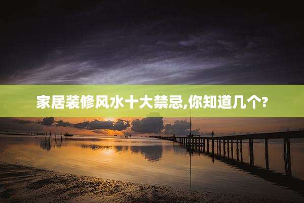 家居装修风水十大禁忌,你知道几个?
