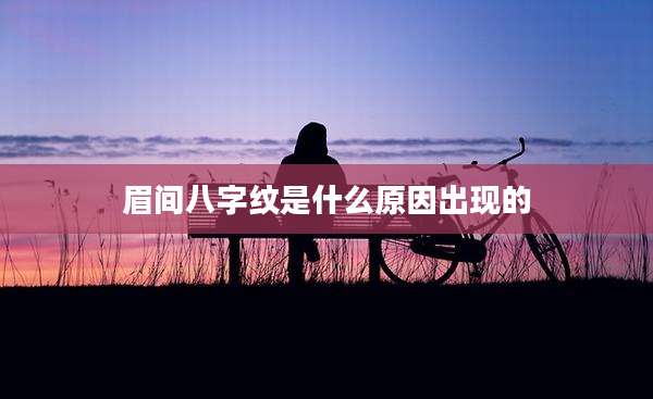 眉间八字纹是什么原因出现的