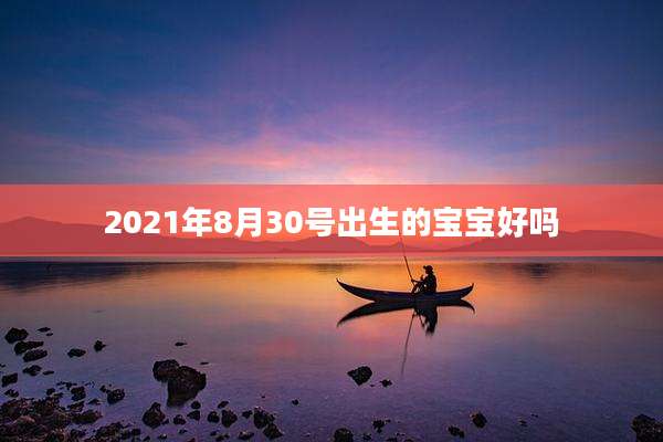 2021年8月30号出生的宝宝好吗