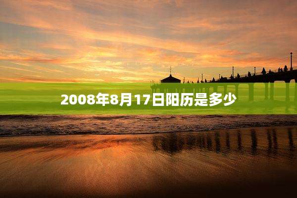 2008年8月17日阳历是多少