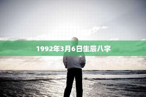1992年3月6日生辰八字