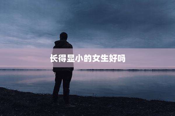 长得显小的女生好吗