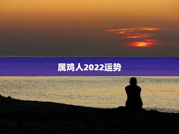 属鸡人2022运势